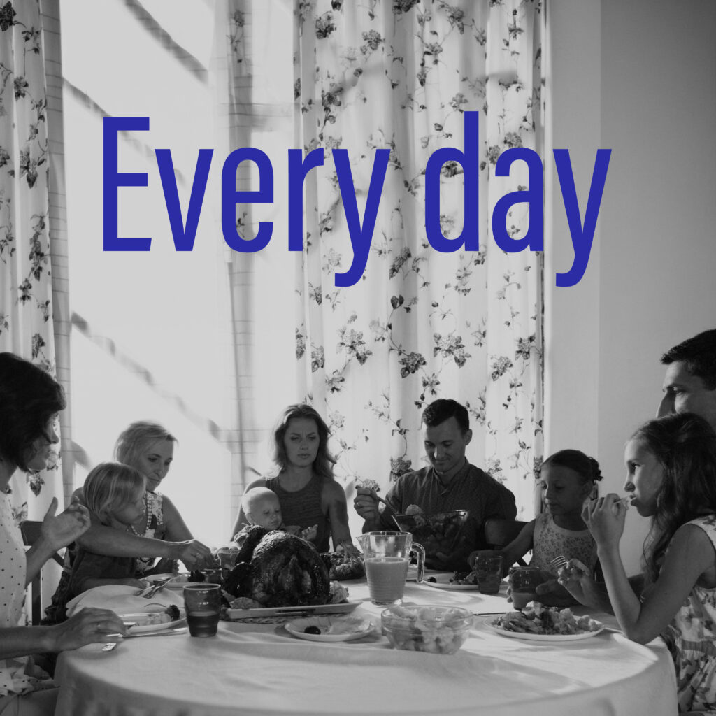 CA-Homepage-Every Day -2 Text: Every day Image: Family having a meal