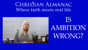 Christian Almanac: Where faith meets real life | Is ambition wrong?