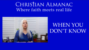 Christian Almanac Podcast: When You Don't Know