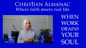 Christian Almanac Podcast: When Work Drains Your Soul